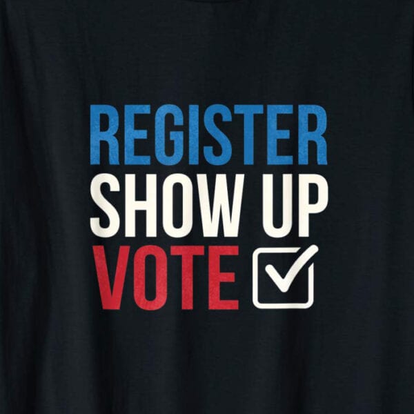 Register, Show Up & Vote T-Shirt Zoom