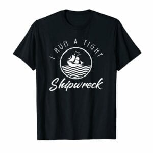 I Run A Tight Shipwreck T-Shirt