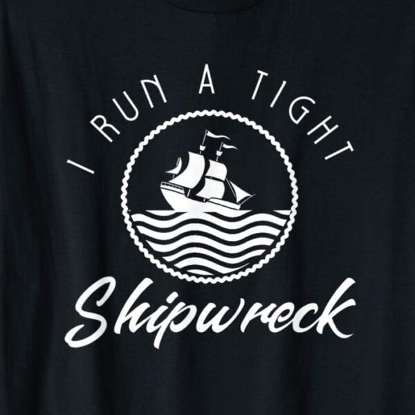 I Run A Tight Shipwreck T-Shirt Zoom
